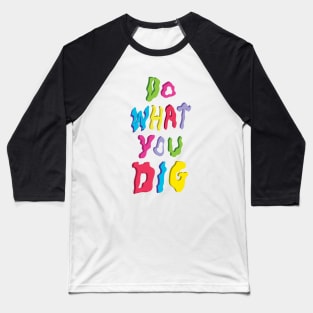 Do What You Dig Baseball T-Shirt